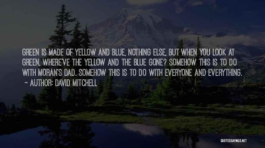 David Mitchell Quotes: Green Is Made Of Yellow And Blue, Nothing Else, But When You Look At Green, Where've The Yellow And The