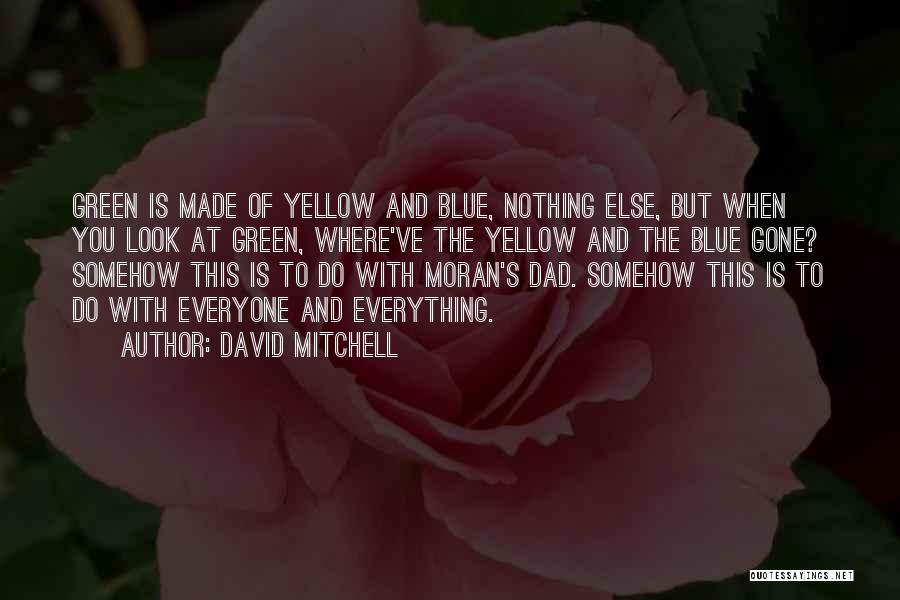 David Mitchell Quotes: Green Is Made Of Yellow And Blue, Nothing Else, But When You Look At Green, Where've The Yellow And The