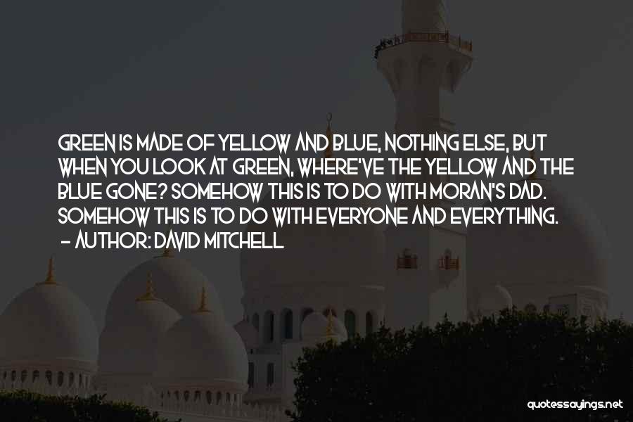 David Mitchell Quotes: Green Is Made Of Yellow And Blue, Nothing Else, But When You Look At Green, Where've The Yellow And The