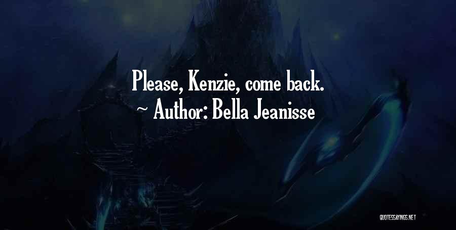 Bella Jeanisse Quotes: Please, Kenzie, Come Back.