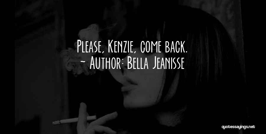 Bella Jeanisse Quotes: Please, Kenzie, Come Back.