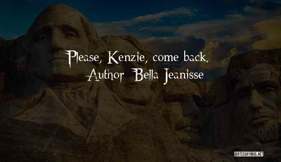 Bella Jeanisse Quotes: Please, Kenzie, Come Back.