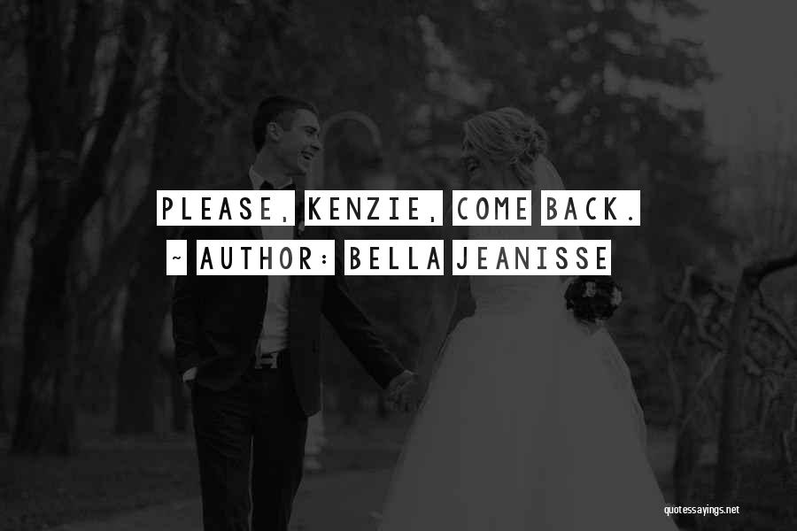 Bella Jeanisse Quotes: Please, Kenzie, Come Back.