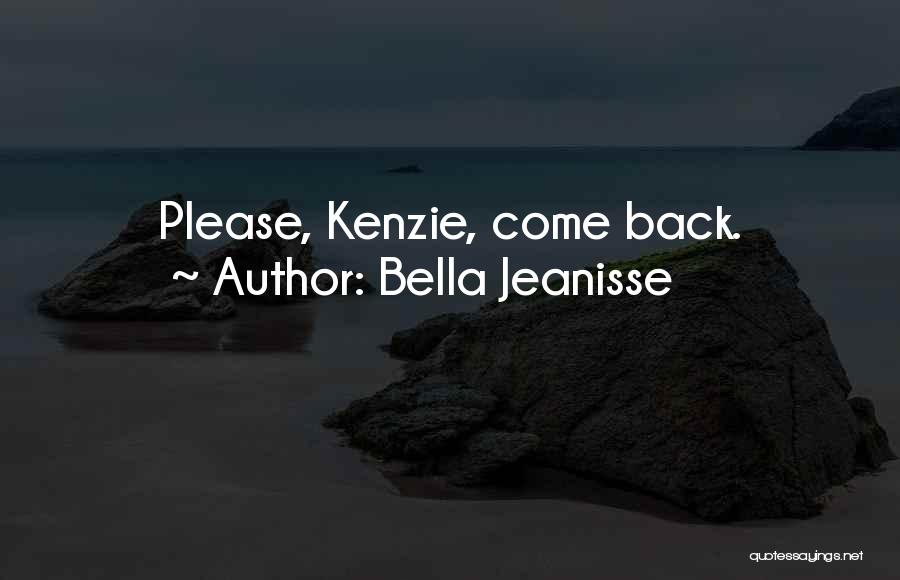 Bella Jeanisse Quotes: Please, Kenzie, Come Back.