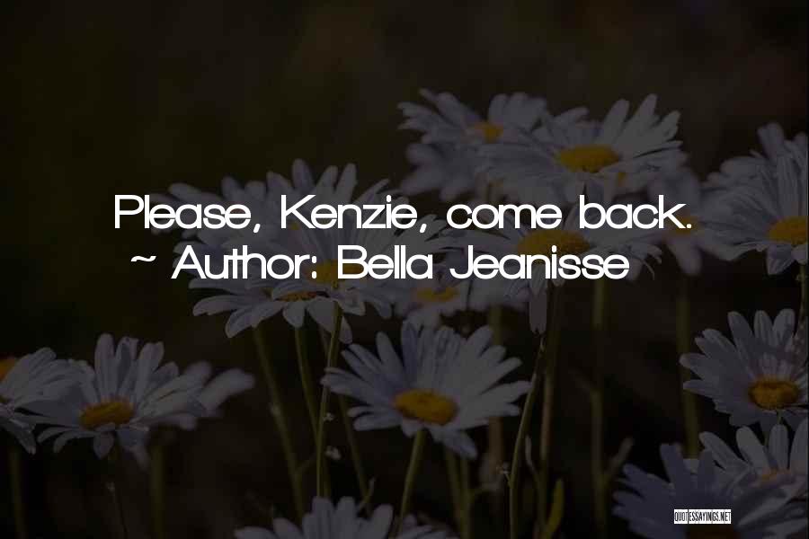 Bella Jeanisse Quotes: Please, Kenzie, Come Back.