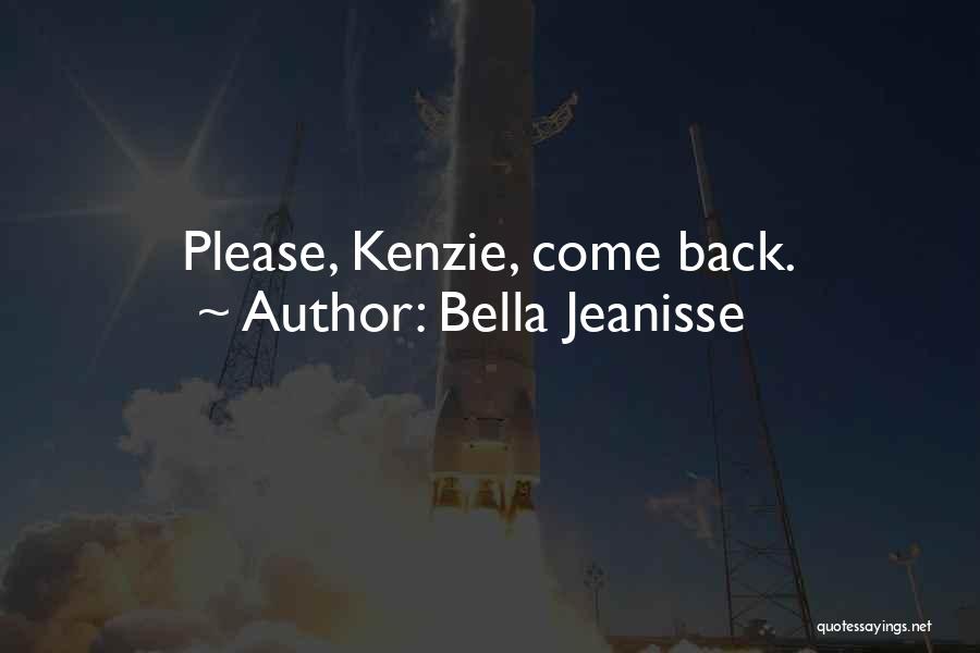 Bella Jeanisse Quotes: Please, Kenzie, Come Back.
