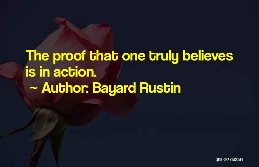 Bayard Rustin Quotes: The Proof That One Truly Believes Is In Action.