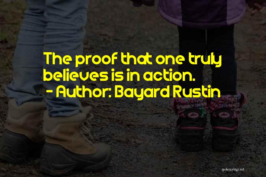 Bayard Rustin Quotes: The Proof That One Truly Believes Is In Action.