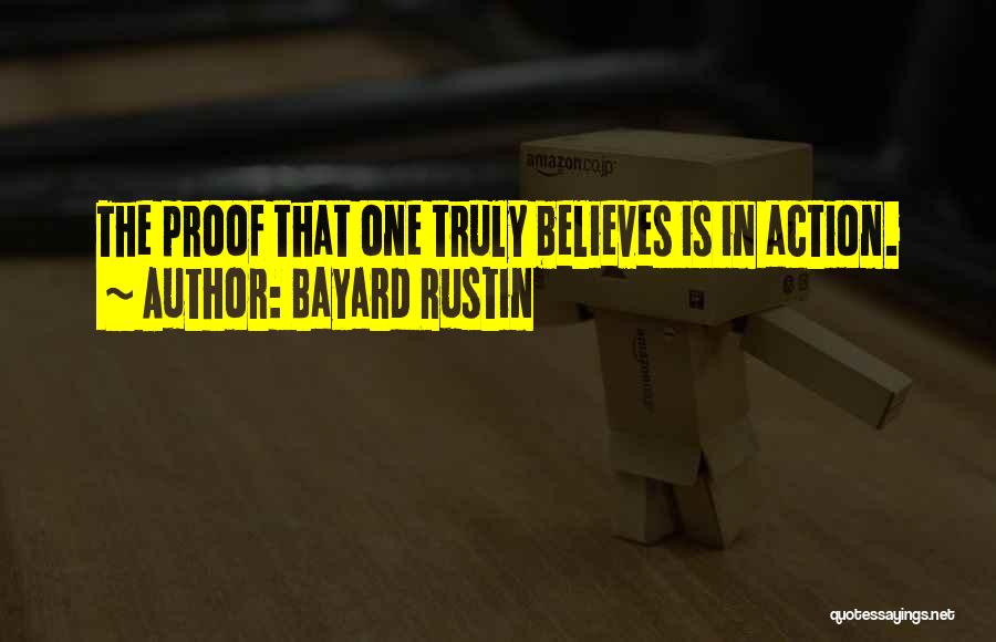 Bayard Rustin Quotes: The Proof That One Truly Believes Is In Action.