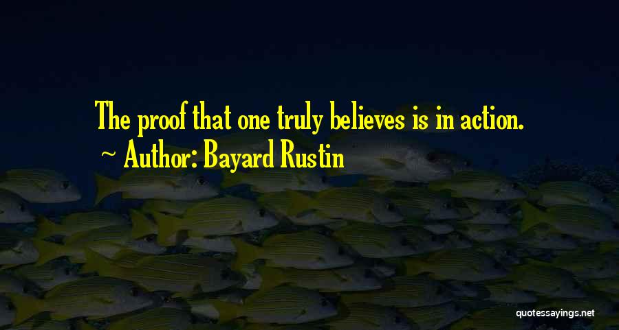 Bayard Rustin Quotes: The Proof That One Truly Believes Is In Action.