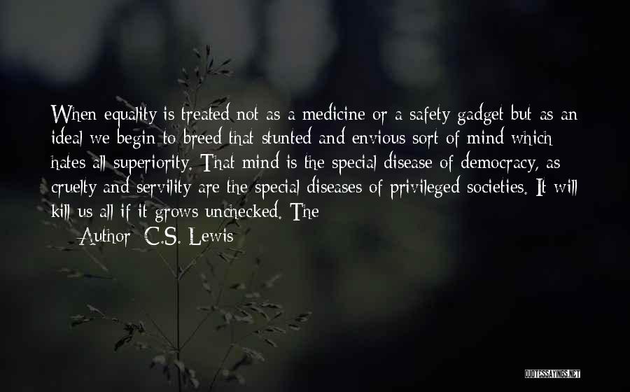 C.S. Lewis Quotes: When Equality Is Treated Not As A Medicine Or A Safety-gadget But As An Ideal We Begin To Breed That