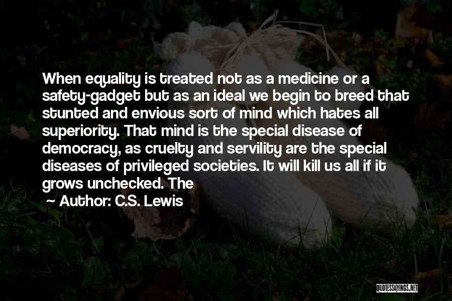 C.S. Lewis Quotes: When Equality Is Treated Not As A Medicine Or A Safety-gadget But As An Ideal We Begin To Breed That
