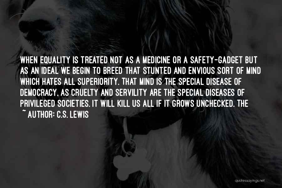 C.S. Lewis Quotes: When Equality Is Treated Not As A Medicine Or A Safety-gadget But As An Ideal We Begin To Breed That