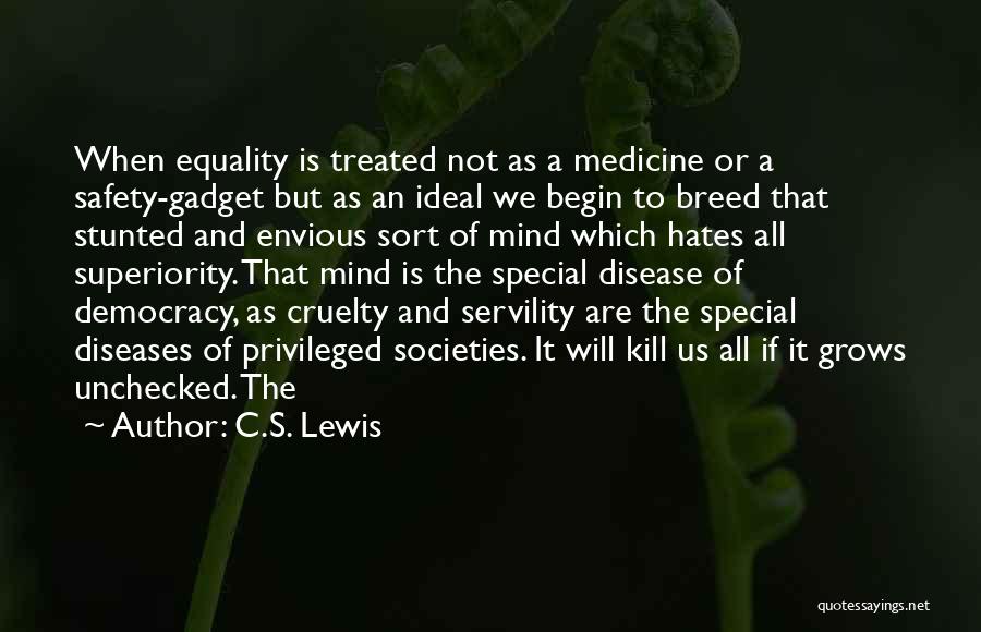C.S. Lewis Quotes: When Equality Is Treated Not As A Medicine Or A Safety-gadget But As An Ideal We Begin To Breed That