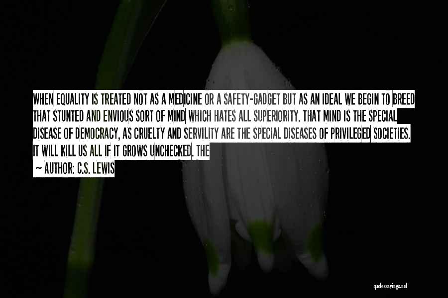 C.S. Lewis Quotes: When Equality Is Treated Not As A Medicine Or A Safety-gadget But As An Ideal We Begin To Breed That