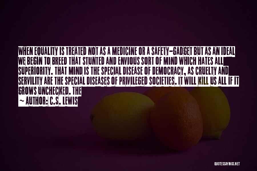 C.S. Lewis Quotes: When Equality Is Treated Not As A Medicine Or A Safety-gadget But As An Ideal We Begin To Breed That