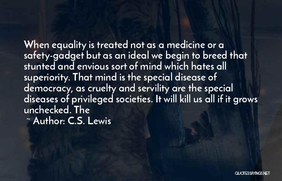C.S. Lewis Quotes: When Equality Is Treated Not As A Medicine Or A Safety-gadget But As An Ideal We Begin To Breed That
