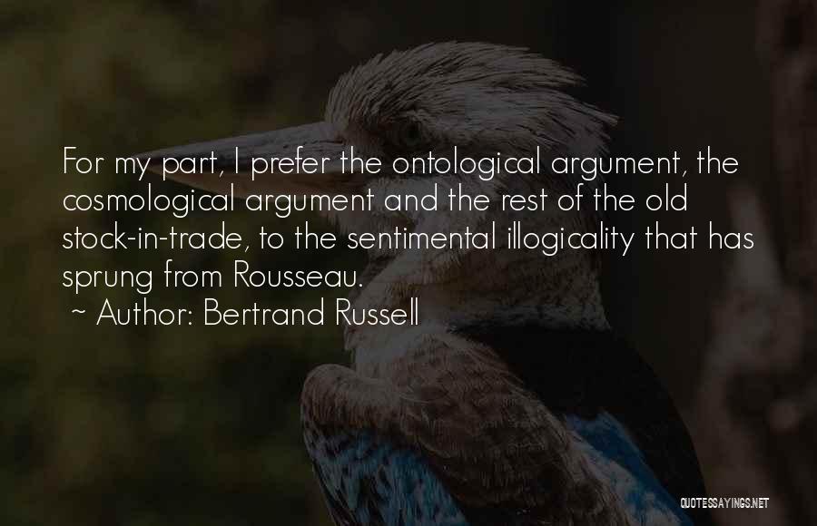 Bertrand Russell Quotes: For My Part, I Prefer The Ontological Argument, The Cosmological Argument And The Rest Of The Old Stock-in-trade, To The