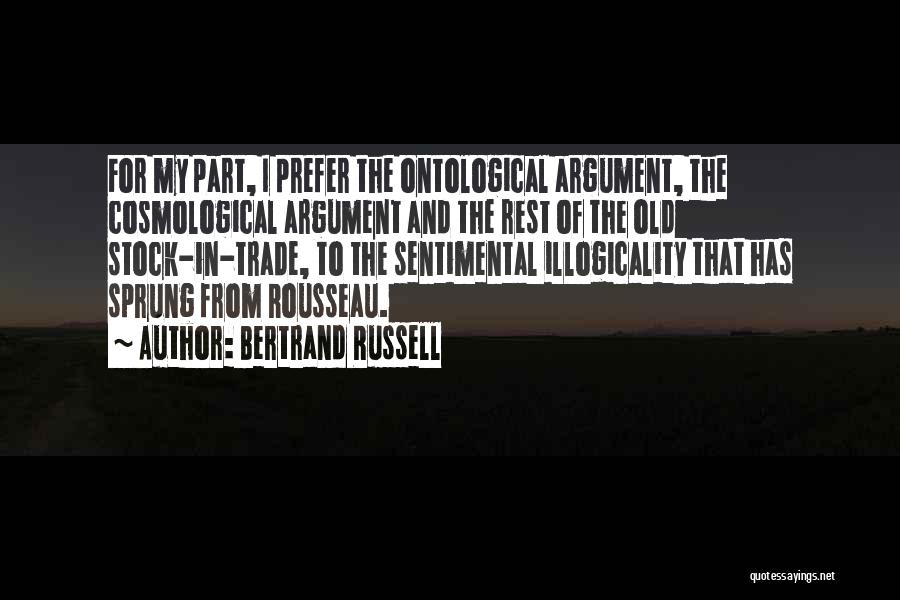 Bertrand Russell Quotes: For My Part, I Prefer The Ontological Argument, The Cosmological Argument And The Rest Of The Old Stock-in-trade, To The