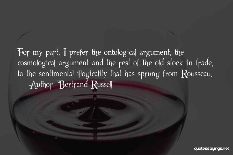 Bertrand Russell Quotes: For My Part, I Prefer The Ontological Argument, The Cosmological Argument And The Rest Of The Old Stock-in-trade, To The