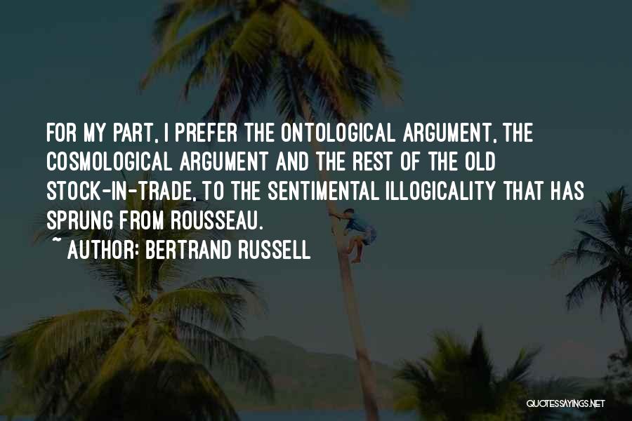 Bertrand Russell Quotes: For My Part, I Prefer The Ontological Argument, The Cosmological Argument And The Rest Of The Old Stock-in-trade, To The