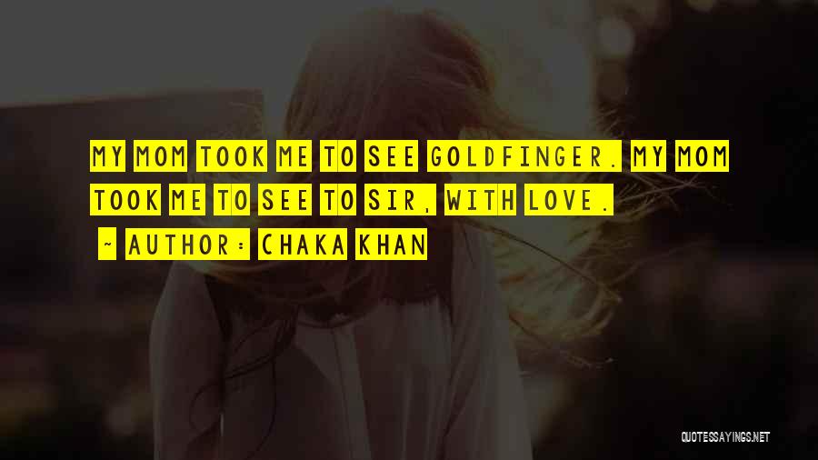 Chaka Khan Quotes: My Mom Took Me To See Goldfinger. My Mom Took Me To See To Sir, With Love.