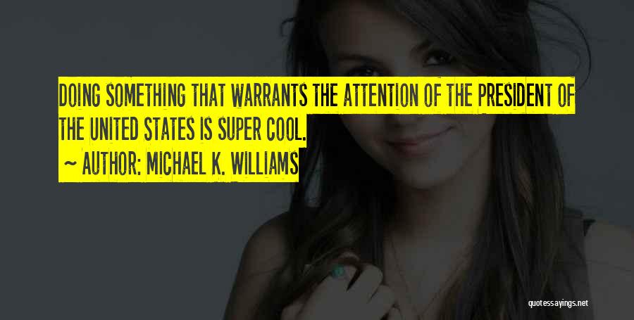 Michael K. Williams Quotes: Doing Something That Warrants The Attention Of The President Of The United States Is Super Cool.