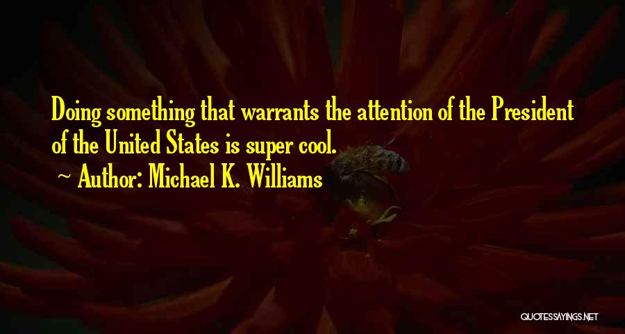 Michael K. Williams Quotes: Doing Something That Warrants The Attention Of The President Of The United States Is Super Cool.