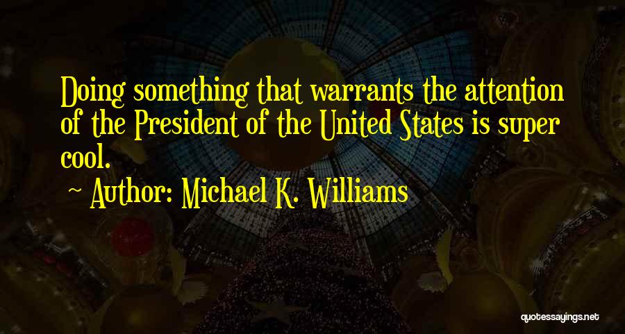 Michael K. Williams Quotes: Doing Something That Warrants The Attention Of The President Of The United States Is Super Cool.