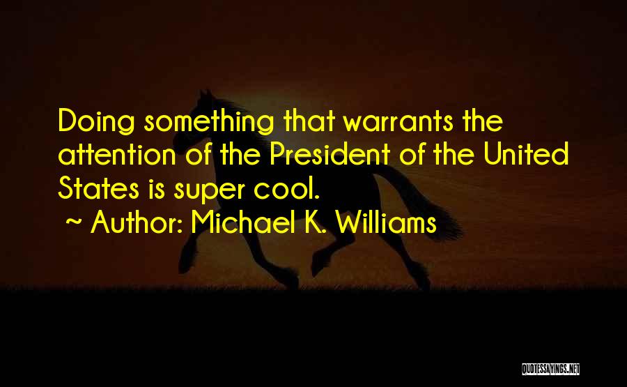 Michael K. Williams Quotes: Doing Something That Warrants The Attention Of The President Of The United States Is Super Cool.