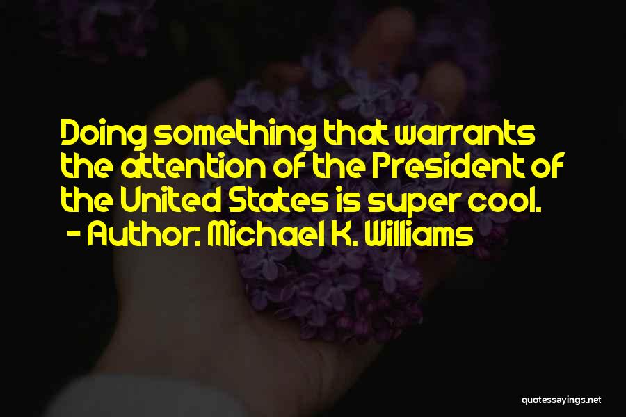 Michael K. Williams Quotes: Doing Something That Warrants The Attention Of The President Of The United States Is Super Cool.