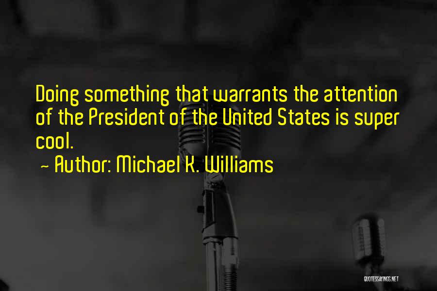 Michael K. Williams Quotes: Doing Something That Warrants The Attention Of The President Of The United States Is Super Cool.