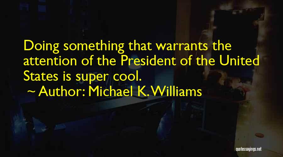 Michael K. Williams Quotes: Doing Something That Warrants The Attention Of The President Of The United States Is Super Cool.