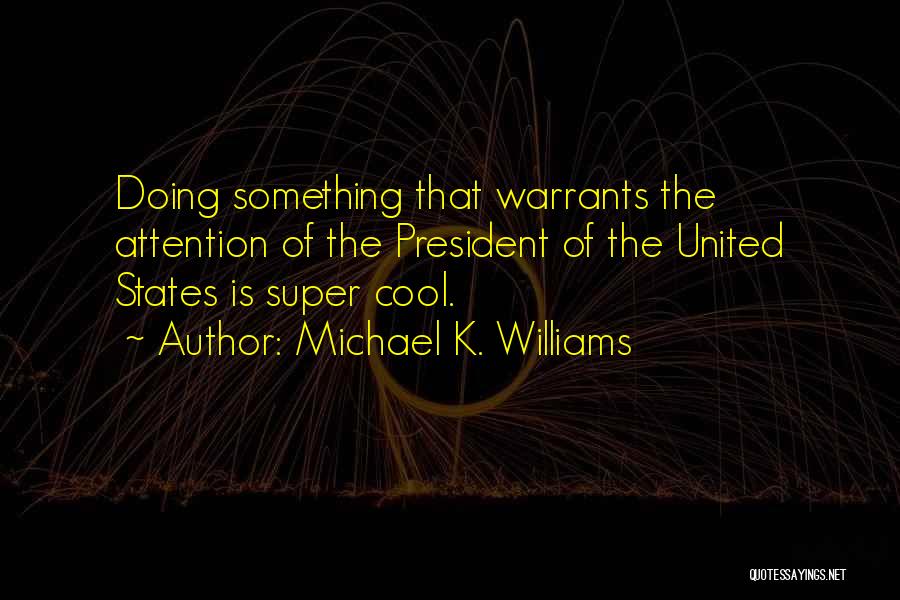 Michael K. Williams Quotes: Doing Something That Warrants The Attention Of The President Of The United States Is Super Cool.