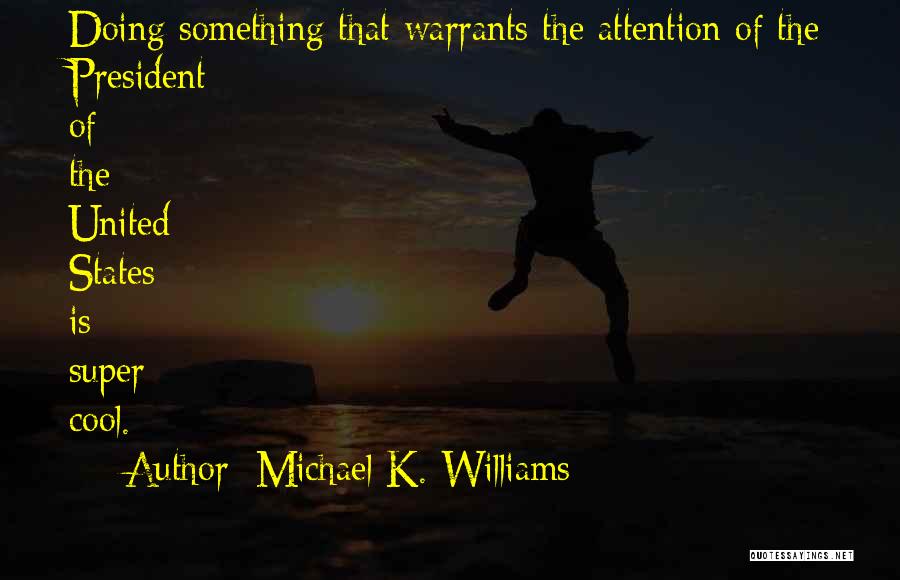 Michael K. Williams Quotes: Doing Something That Warrants The Attention Of The President Of The United States Is Super Cool.