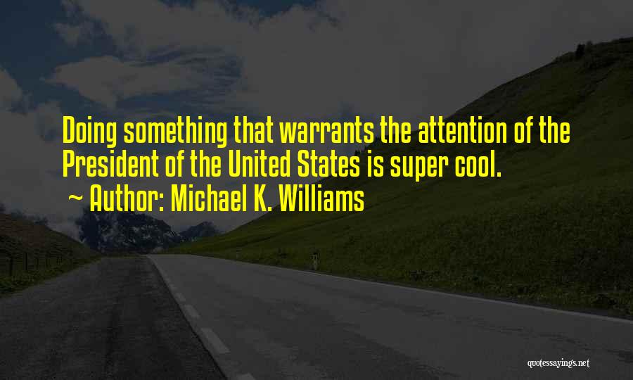 Michael K. Williams Quotes: Doing Something That Warrants The Attention Of The President Of The United States Is Super Cool.