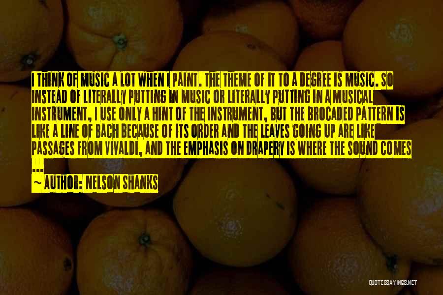 Nelson Shanks Quotes: I Think Of Music A Lot When I Paint. The Theme Of It To A Degree Is Music. So Instead