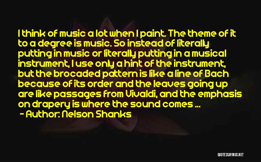 Nelson Shanks Quotes: I Think Of Music A Lot When I Paint. The Theme Of It To A Degree Is Music. So Instead
