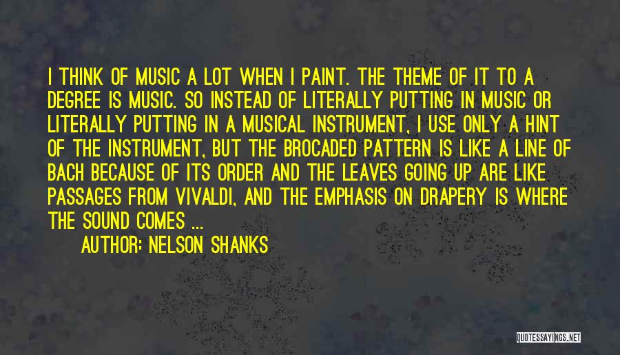 Nelson Shanks Quotes: I Think Of Music A Lot When I Paint. The Theme Of It To A Degree Is Music. So Instead