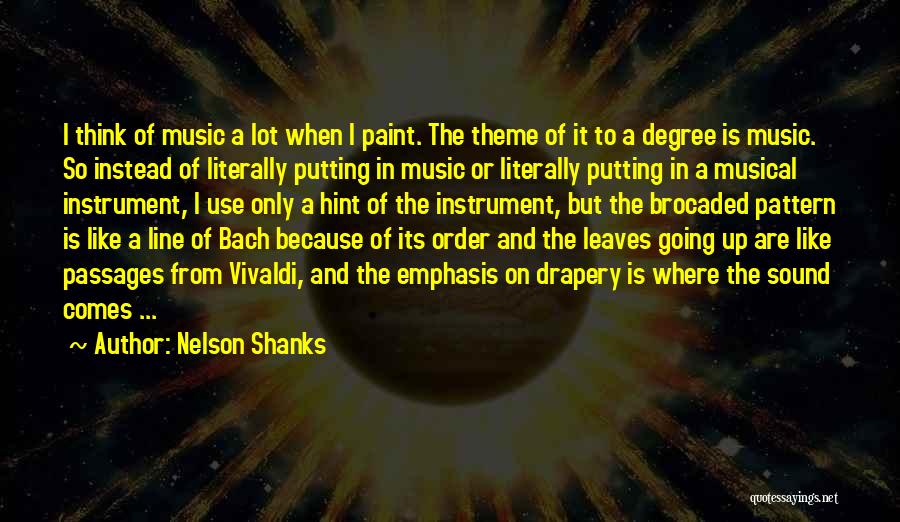 Nelson Shanks Quotes: I Think Of Music A Lot When I Paint. The Theme Of It To A Degree Is Music. So Instead