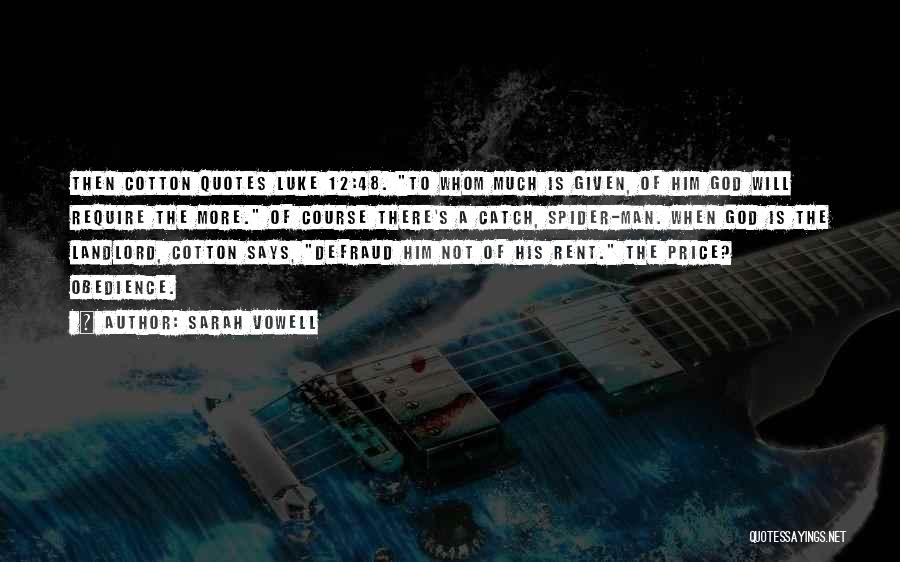 Sarah Vowell Quotes: Then Cotton Quotes Luke 12:48. To Whom Much Is Given, Of Him God Will Require The More. Of Course There's