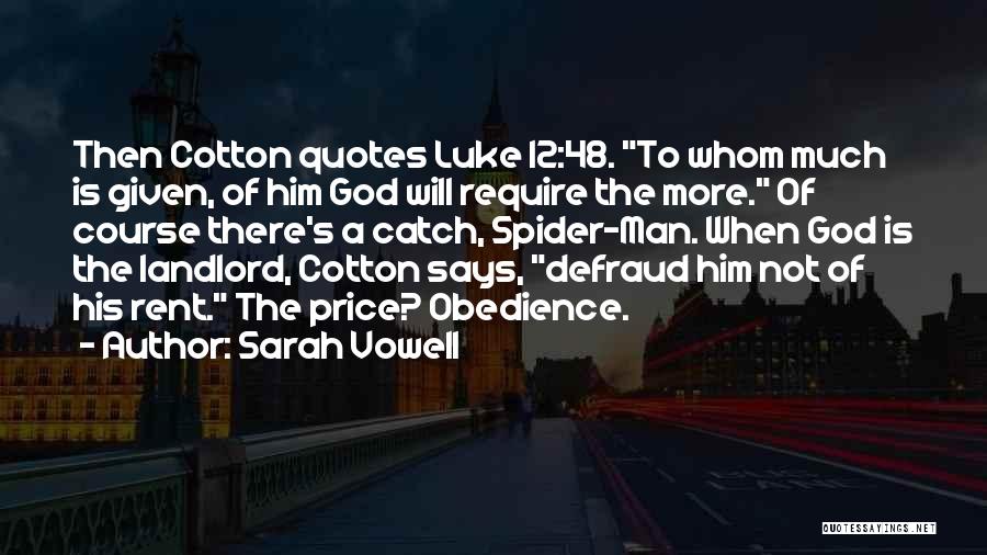 Sarah Vowell Quotes: Then Cotton Quotes Luke 12:48. To Whom Much Is Given, Of Him God Will Require The More. Of Course There's