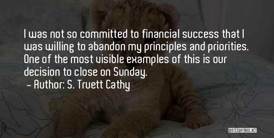 S. Truett Cathy Quotes: I Was Not So Committed To Financial Success That I Was Willing To Abandon My Principles And Priorities. One Of