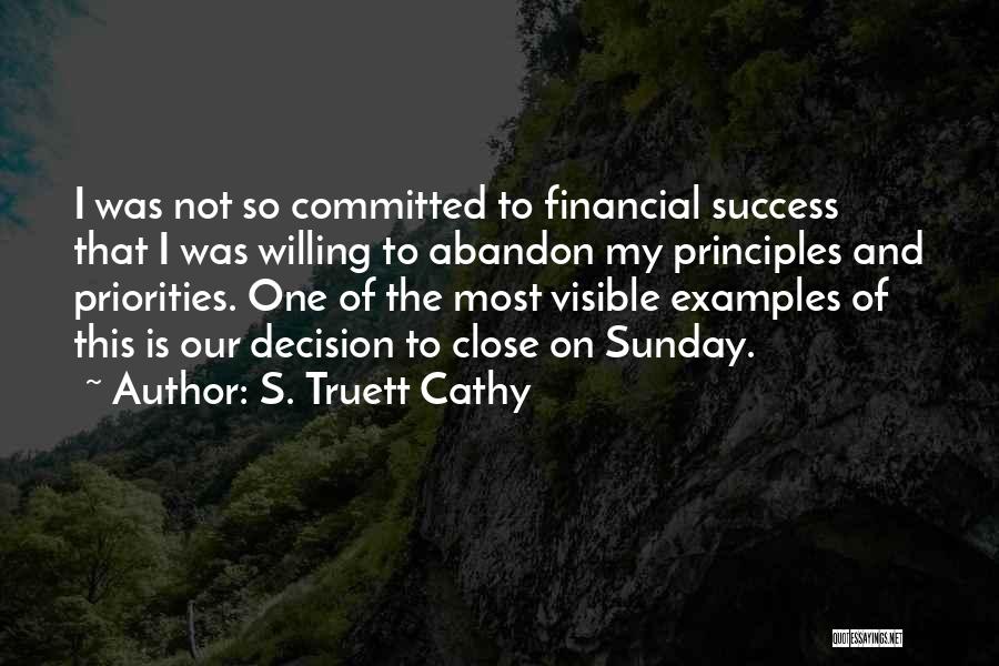 S. Truett Cathy Quotes: I Was Not So Committed To Financial Success That I Was Willing To Abandon My Principles And Priorities. One Of