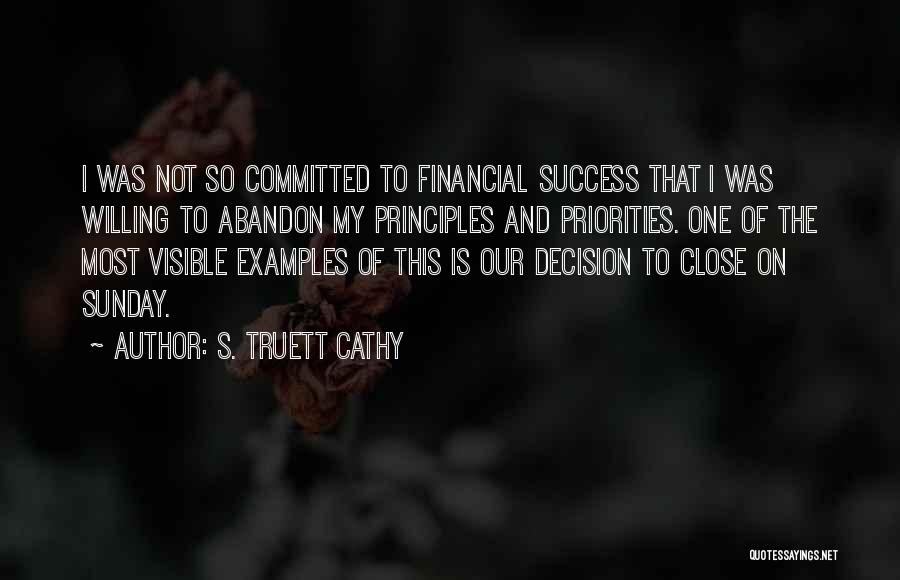 S. Truett Cathy Quotes: I Was Not So Committed To Financial Success That I Was Willing To Abandon My Principles And Priorities. One Of