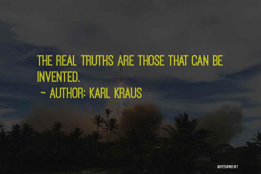 Karl Kraus Quotes: The Real Truths Are Those That Can Be Invented.