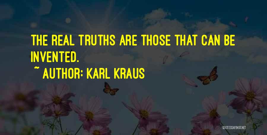 Karl Kraus Quotes: The Real Truths Are Those That Can Be Invented.