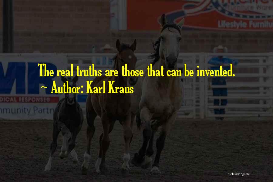 Karl Kraus Quotes: The Real Truths Are Those That Can Be Invented.