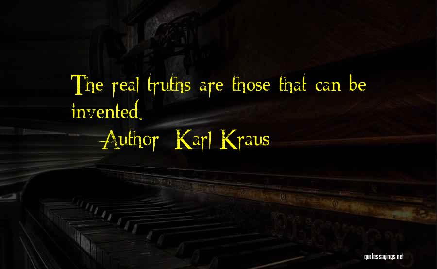 Karl Kraus Quotes: The Real Truths Are Those That Can Be Invented.