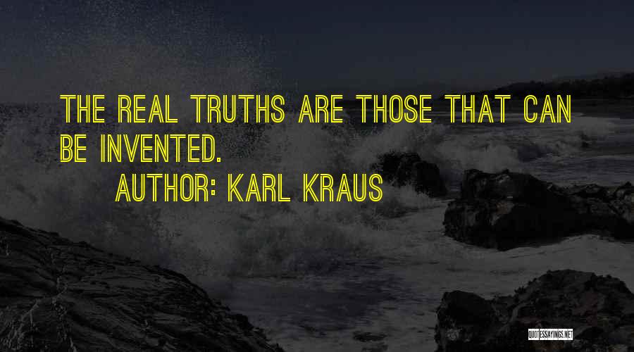 Karl Kraus Quotes: The Real Truths Are Those That Can Be Invented.